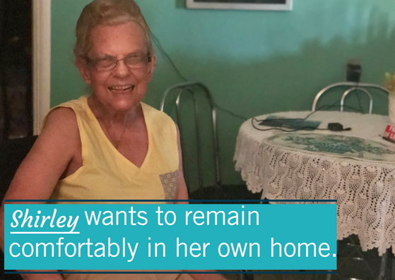 Shirley wants to remain comfortably in her own home.
